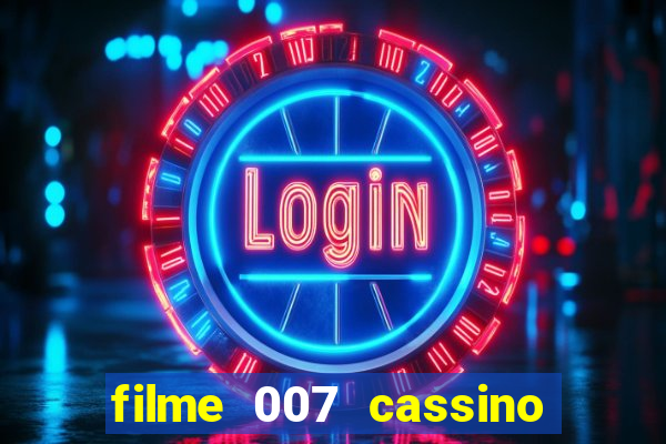 filme 007 cassino royale completo dublado